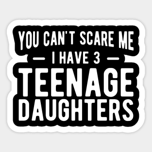 You can't scare me I have 3 teenage daughters w Sticker